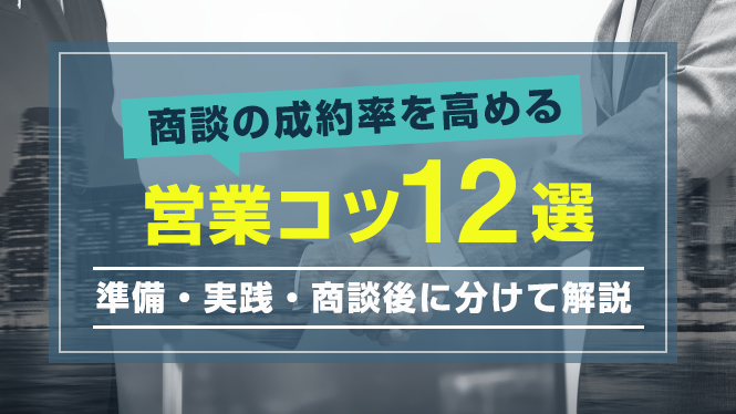 商談の成約率を高める営業コツ12選｜準備・実践・商談後に分けて解説